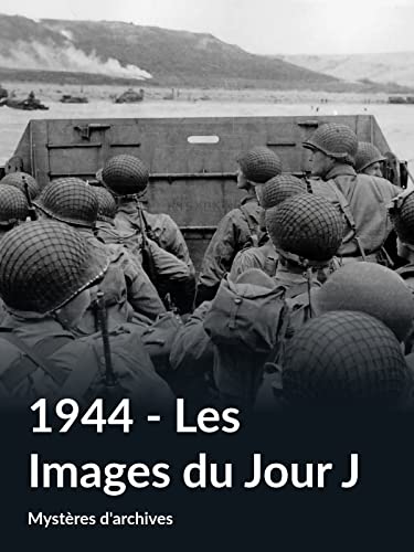 1944 - Les Images du Jour J (Mystères d'archives)