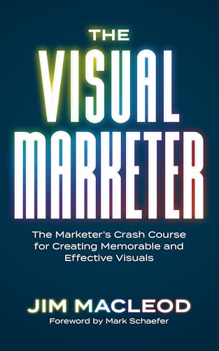 The Visual Marketer: The Marketer's Crash Course for Creating Memorable and Effective Visuals