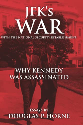 JFK’s War with the National Security Establishment: Why Kennedy Was Assassinated