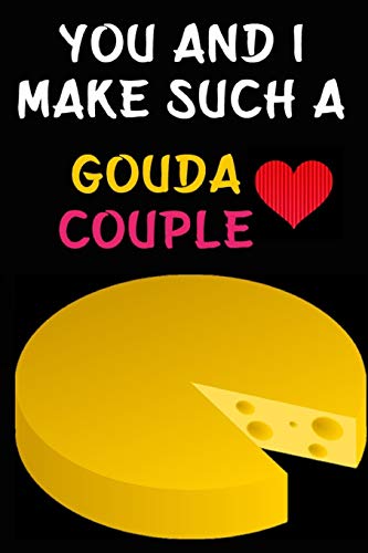 You And I Make Such A Gouda Couple: Cheese Journal,...