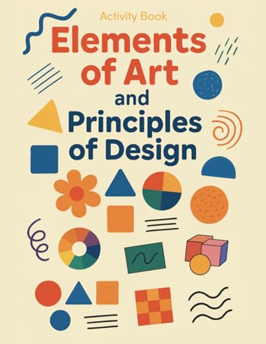 Elements of Art &amp; Principles of Design Activity Book for Kids: A Hands-On Workbook to Learn Line, Color, Shape, and More!