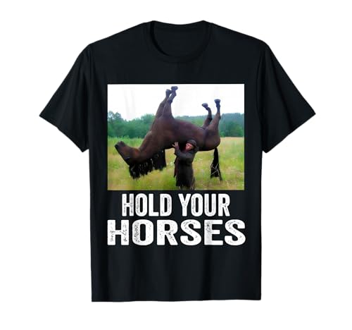 Hold Your Horses Funny horse Meme for man woman T-Shirt
