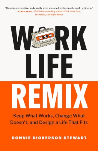 Work Life Remix: Keep What Works, Change What Doesn’t, and Design...