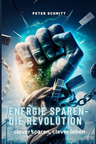 Energie Sparen-Die Revolution: clever sparen, clever leben: Entdecke wie Du deine Energiekosten senken und deinen Lebensstil verbessern kannst