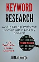 Keyword Research: How to Find and Profit from Low Competition Long Tail Keywords + 33 Profitable Niches Analysed 1517399947 Book Cover
