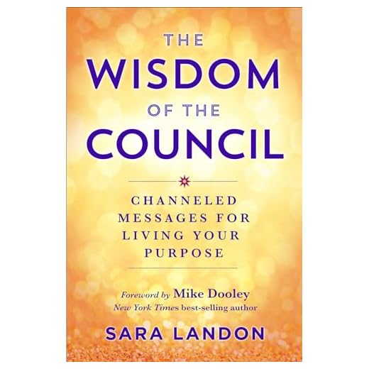 The Wisdom of The Council: Channeled Messages for Living Your Purpose