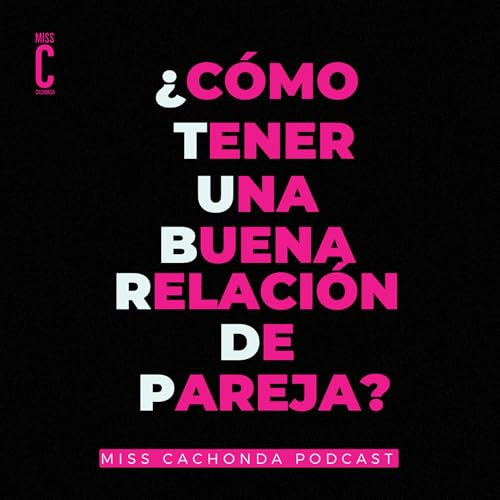『&iquest;C&oacute;mo tener una buena relaci&oacute;n de pareja? - Miss Cachonda Podcast』のカバーアート