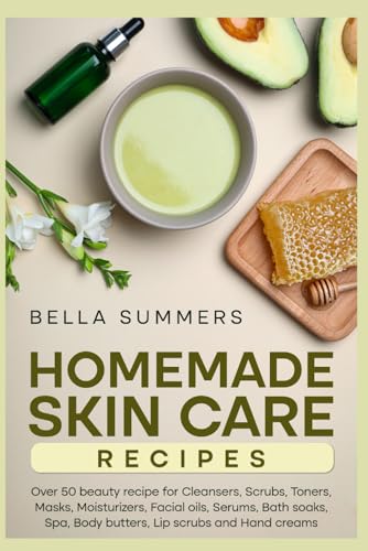 Homemade Skin Care Recipes: Over 50 beauty recipe for Cleansers, Scrubs, Toners, Masks, Moisturizers, Facial oils, Serums, Bath soaks, Spa, Body butters, Lip scrubs and Hand creams