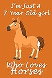  I\'m Just A 7 Year Old Girl Who Loves Horses.: Lined Horses Notebook / Journal For Birthday Gift 7 Year Old Girl who loves Horses, 120 Pages, 6x9, Soft Cover, Matte Finish