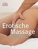 Erotische Massage: Verwöhnen Sie Ihren Partner mit sinnlichen Berührungen - Anne Hooper 