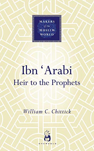 Ibn 'Arabi: Heir to the Prophets (Makers of the Muslim World) (English Edition)