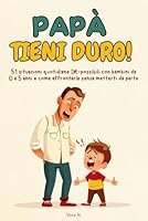 Papà, tieni duro!: 51 situazioni quotidiane IM-possibili con bambini da 0 a 5 anni e come affrontarle senza metterti da parte (Italian Edition) B0F6D6CYJT Book Cover