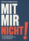 Mit mir nicht!: Mit schwieriger Führung im Arbeitsalltag umgehen und handlungsfähig bleiben
