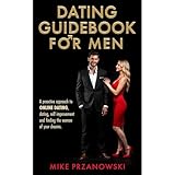 Dating Guidebook for Men: A Proactive Approach to Online Dating, Dating, Self Improvement and Finding the Woman of Your Dreams