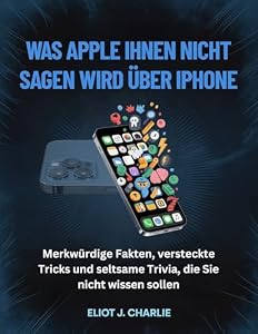WAS APPLE IHNEN NICHT SAGEN WIRD ÜBER IPHONE: Merkwürdige Fakten, versteckte Tricks und seltsame Trivia, die Sie nicht wissen sollen