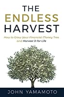 The Endless Harvest: How to Grow Your Financial Money Tree and Harvest It for Life 1641848340 Book Cover