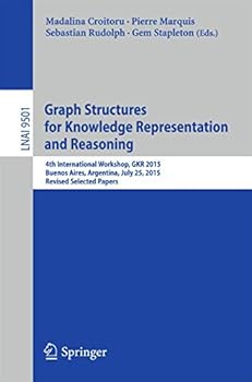 Paperback Graph Structures for Knowledge Representation and Reasoning: 4th International Workshop, Gkr 2015, Buenos Aires, Argentina, July 25, 2015, Revised Sel Book