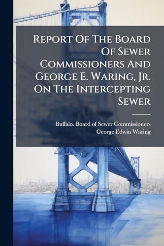 Report Of The Board Of Sewer Commissioners And George E. Waring, Jr. On The Intercepting Sewer: Made To The Hon. Common Council Of The City Of ... The Act Creating Said Board Of Commissioners