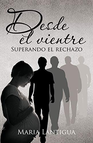 Desde el vientre: Superando el rechazo. (Spanish Edition)