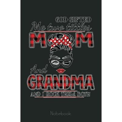 God Gifted Me Two Titles Mom and Grandma I Rock Them Both Notebook: Journal Diary For Happy Mother's Day Birthday Anniversary Gifts Notebook With 6x9 Inches 110 Lined Pages