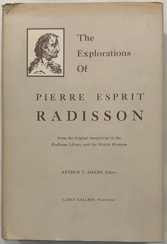 The explorations of Pierre Esprit Radisson: From the original manuscript in the Bodleian Library and the British Museum
