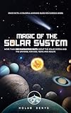 magic of the solar system: more than 500 fascinating facts about the solar system and the universe, for kids, teens and adults (english edition)