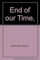 The End of Our Time, together with an essaythe General line of soviet philosophy B001PBAW2Y Book Cover