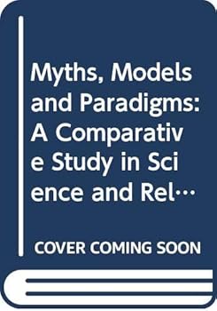 Hardcover Myths, Models and Paradigms: A Comparative Study in Science and Religion Book