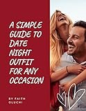 A SIMPLE GUIDE TO DATE NIGHT OUTFIT FOR ANY OCCASION (English Edition)