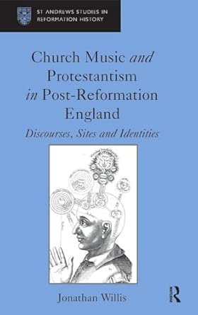 Church Music and Protestantism in Post-Reformation England: Discourses, Sites and Identities Church Music and Protestantism in Post-Reformation England: Discourses, Sites and Identities book cover
