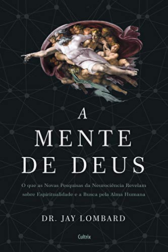 A Mente de Deus: o que as Novas Pesquisas da Neurociência Revelam Sobre Espiritualidade e a Busca Pela Alma Humana