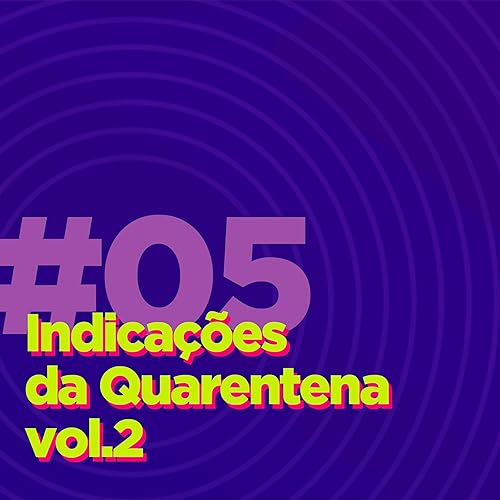 #05 - Indicações da Quarentena vol.2