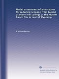 Model assessment of alternatives for reducing seepage from buried uranium mill tailings at the Morton Ranch Site in central Wyoming