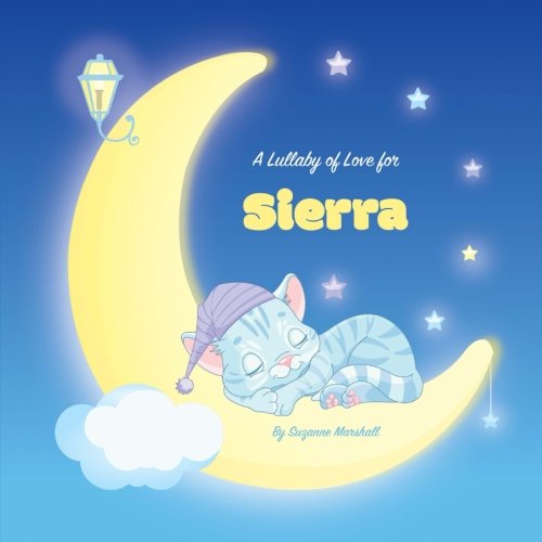A Lullaby of Love for Sierra: Personalized Book, Bedtime Story & Sleep Book (Bedtime Stories, Sleep Stories, Gratitude Stories, Personalized Books, Personalized Baby Gifts)