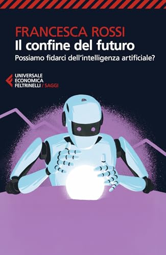 Il Confine Del Futuro. Possiamo Fidarci Dell'intelligenza Artificiale?