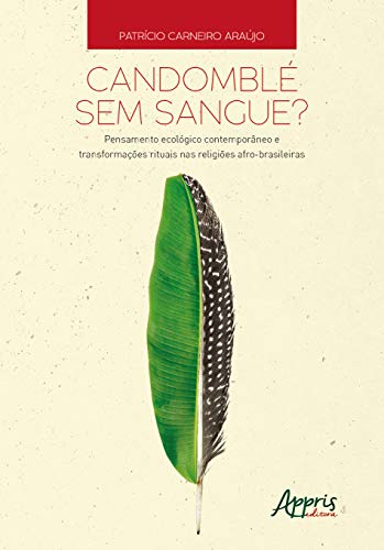 Candomblé sem sangue?: pensamento ecológico contemporâneo e transformações rituais nas religiões afro-brasileiras