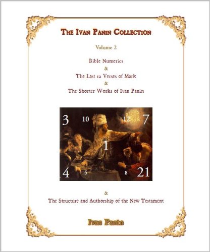The Ivan Panin Collection #2: Bible Numerics, The Last Twelve Verses of Mark, The Shorter Works of Ivan Panin & The Structure and Authorship of the New Testament (Volume 2)