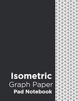 Isometric Graph Paper Pad Notebook : 150 Pages, 1/4 Inch Grid of Equilateral Triangle Graph 8. 5 X 11, Isometric Paper for 3D Designs, Architecture, Landscaping, Maths Geometry
