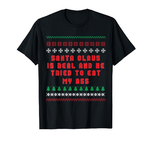 Santa Claus Is Real And Tried To Eat My Ass Ugly Christmas T-Shirt