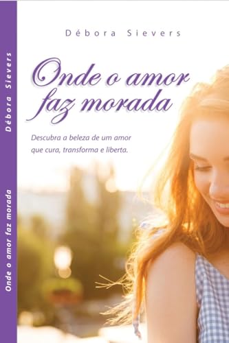 Onde o amor faz morada: Descubra a beleza de um amor que cura, transforma e liberta (Portuguese Edition)