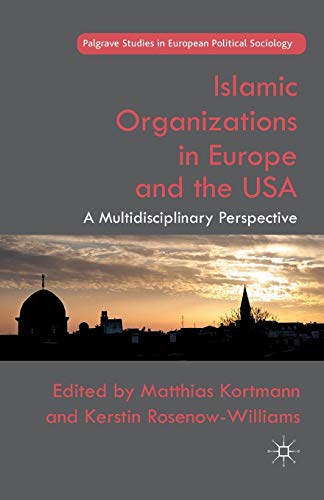 Islamic Organizations in Europe and the USA: A Multidisciplinary Perspective (Palgrave Studies in European Political Sociology)
