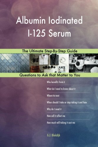 Albumin Iodinated I-125 Serum; The Ultimate Step-By-Step Guide