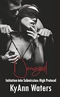 Damaged: A Dominance and Submission Billionaire BDSM Romance (Initiation into Submission: High Protocol) B0BW2GGHS9 Book Cover