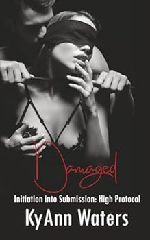 Damaged: A Dominance and Submission Billionaire BDSM Romance (Initiation into Submission: High Protocol) - Book #1 of the Initiation Into Submission: High Protocol