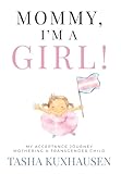 Mommy, I'm a Girl!: My Acceptance Journey Mothering a Transgender Child