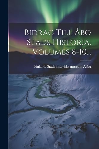 Bidrag Till Åbo Stads Historia, Volumes 8-10... (Swedish Edition)