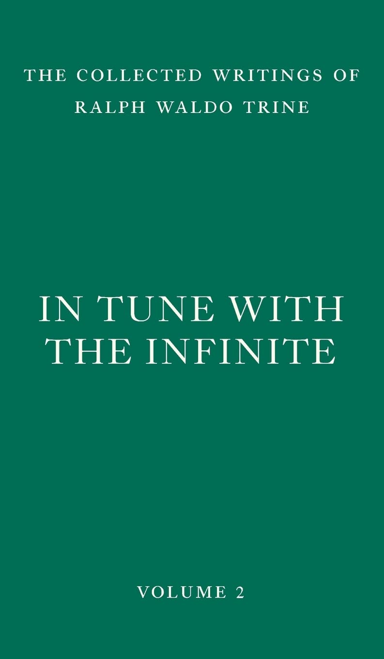 In Tune with the Infinite: Fullness of Peace, Power, and Plenty: 2 (The Collected Writings of Ralph Waldo Trine)