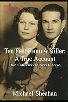 Ten Feet From A Killer: A True Account: State of Missouri vs. Charles L. Locke B0D96YXQNN Book Cover