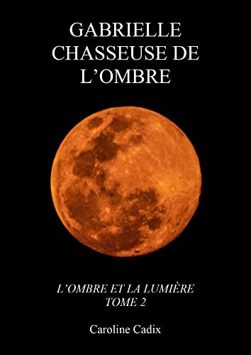 Gabrielle Chasseuse De L Ombre L Ombre Et La Lumiere Tome 2 Ebook Cadix Caroline Amazon Fr