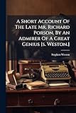  A Short Account Of The Late Mr. Richard Porson, By An Admirer Of A Great Genius [s. Weston.]